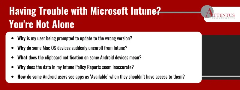 Key Takeaways: Why is my user being prompted to update to the wrong version? Why do some Mac OS devices suddenly unenroll from Intune? What does the clipboard notification on some Android devices mean? Why does the data in my Intune Policy Reports seem inaccurate? How do some Android users see apps as ‘Available’ when they shouldn’t have access to them?