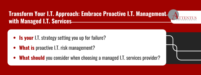 Key Takeaways: Is your I.T. strategy setting you up for failure? What is proactive I.T. risk management? What should you consider when choosing a managed I.T. services provider?