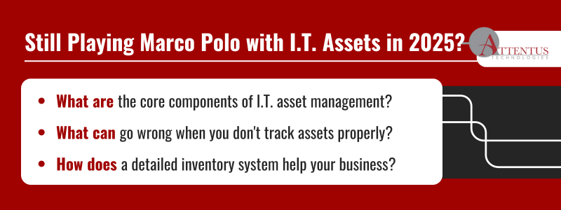 Key Takeaways: What are the core components of I.T. asset management? What can go wrong when you don't track assets properly? How does a detailed inventory system help your business?