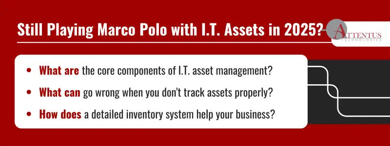 Key Takeaways: What are the core components of I.T. asset management? What can go wrong when you don't track assets properly? How does a detailed inventory system help your business?