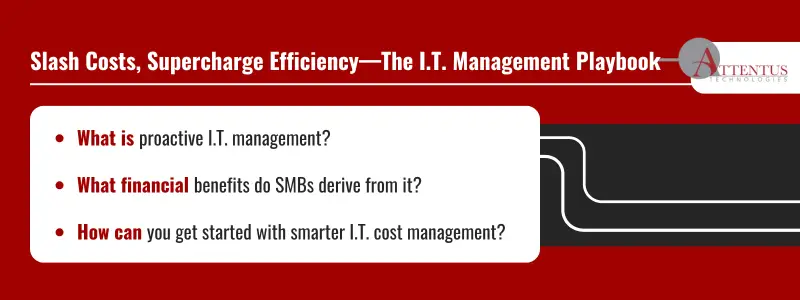 Key Takeaways: What is proactive I.T. management? What financial benefits do SMBs derive from it? How can you get started with smarter I.T. cost management? 