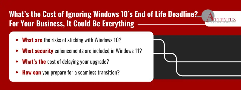 Key Takeaways: What are the risks of sticking with Windows 10? What security enhancements are included in Windows 11? What’s the cost of delaying your upgrade? How can you prepare for a seamless transition? 