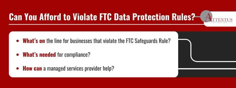 Still Using Basic Passwords Without MFA? You’re Violating FTC Standards

What’s on the line for businesses that violate the FTC Safeguards Rule?
What’s needed for compliance?
How can a managed services provider help?
