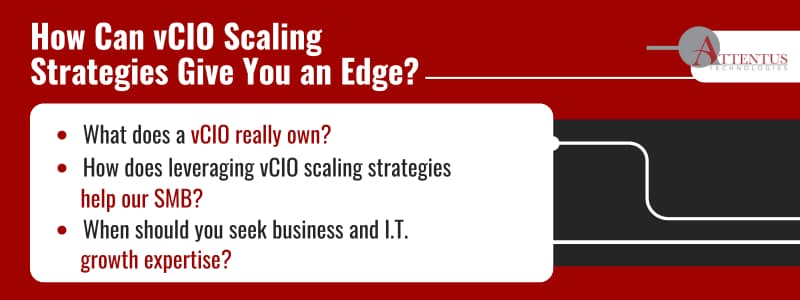 How Can vCIO Scaling Strategies Give You an Edge?

What does a vCIO really own?
How does leveraging vCIO scaling strategies help your SMB?
When should you seek business and I.T. growth expertise?
