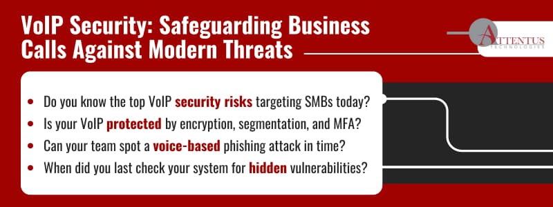 VoIP Security: Safeguarding Business Calls Against Modern Threats Do you know the top VoIP security risks targeting SMBs today? Is your VoIP protected by encryption, segmentation, and MFA? Can your team spot a voice-based phishing attack in time? When did you last check your system for hidden vulnerabilities? 