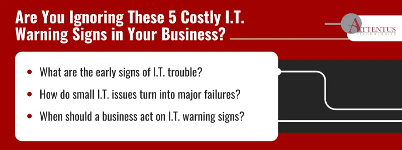 Are You Ignoring These 5 Costly I.T. Warning Signs?
Key Takeaways:
What are the early signs of I.T. trouble?
How do small I.T. issues turn into major failures?
When should a business act on I.T. warning signs?