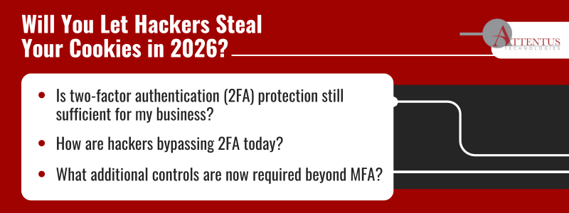 How Hackers Are Bypassing Multi-Factor Authentication Security in 2026
Key Takeaways:
Is two-factor authentication (2FA) protection still sufficient for my business?
How are hackers bypassing 2FA today?
What additional controls are now required beyond MFA?