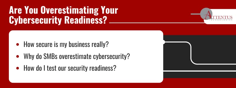 Why Most Small Businesses Overestimate Their Cybersecurity Readiness
Key Takeaways:
How secure is my business really?
Why do SMBs overestimate cybersecurity?
How do I test our security readiness?