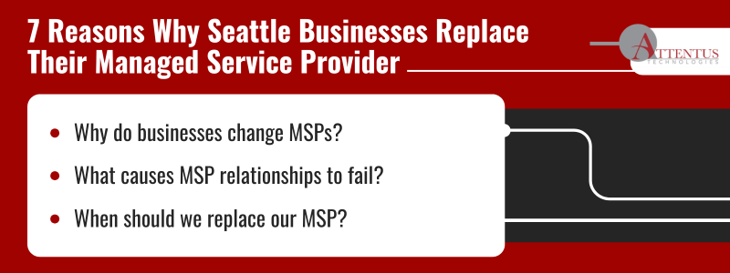 Why Seattle Businesses Replace Their Managed Services Provider
Key Takeaways:
Why do businesses change MSPs?
What causes MSP relationships to fail?
When should we replace our MSP?
